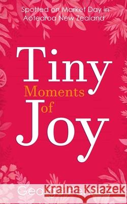 Tiny Moments of Joy: Spotted on Market Day in Aotearoa New Zealand George Penney 9781067111601 Swashbuckler Press - książka