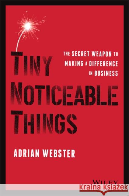 Tiny Noticeable Things: The Secret Weapon to Making a Difference in Business Webster, Adrian 9781119780892 John Wiley & Sons Inc - książka