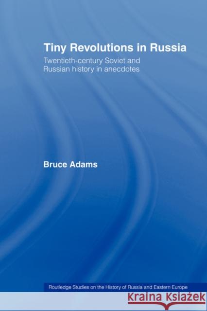 Tiny Revolutions in Russia: Twentieth Century Soviet and Russian History in Anecdotes and Jokes Adams, Bruce 9780415444071 TAYLOR & FRANCIS LTD - książka