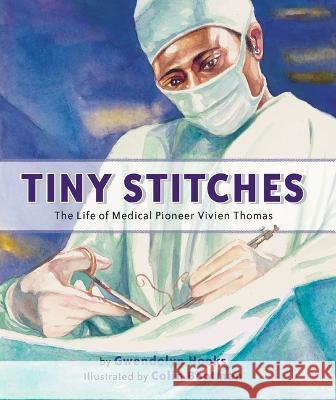 Tiny Stitches: The Life of Medical Pioneer Vivien Thomas Gwendolyn Hooks Colin Bootman 9781620141564 Lee & Low Books - książka