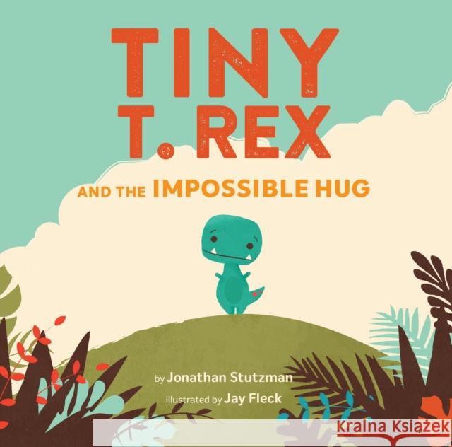 Tiny T. Rex and the Impossible Hug Jonathan Stutzman Jay Fleck 9781452170336 Chronicle Books - książka