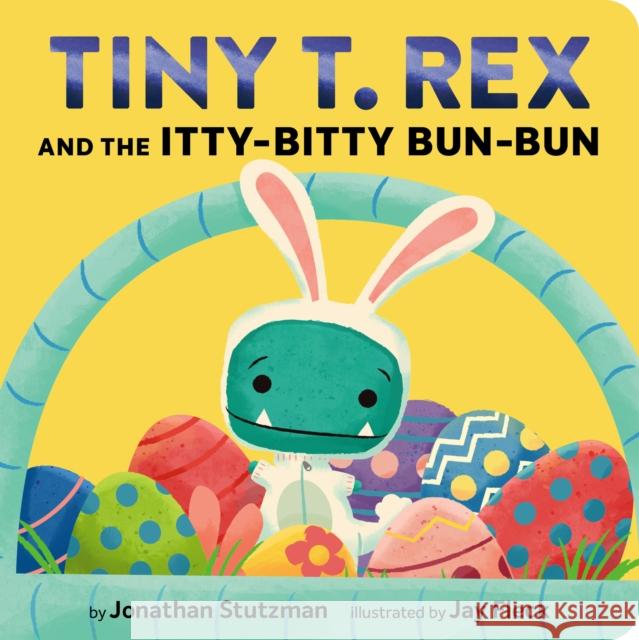 Tiny T. Rex and the Itty-Bitty Bun-Bun: An Easter and Springtime Story Jonathan Stutzman 9781797233246 Chronicle Books - książka