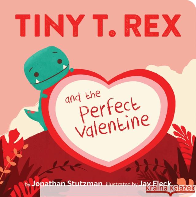 Tiny T. Rex and the Perfect Valentine Jonathan Stutzman Jay Fleck 9781452184890 Chronicle Books - książka