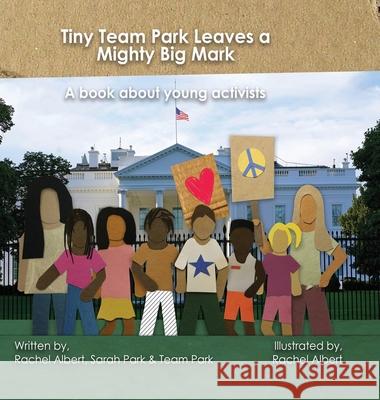 Tiny Team Park Leaves a Mighty Big Mark: A book about young activists Rachel Albert Sarah Park 9781792355172 Rachel Albert, Sarah Park and Team Park - książka