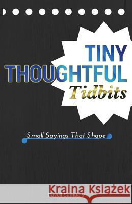 Tiny, Thoughtful Tidbits: Small Sayings That Shape Cavell Samuels 9780692751824 Kingdom First Consulting, LLC - książka