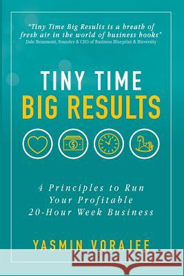 Tiny Time Big Results: 4 Principles to Run Your Profitable 20-Hour Week Business Yasmin Vorajee 9781916476103 Stardust Publishing House - książka