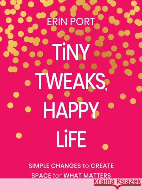 Tiny Tweaks, Happy Life: Simple Changes to Create Space for What Matters Erin Port 9780310466550 Zondervan - książka