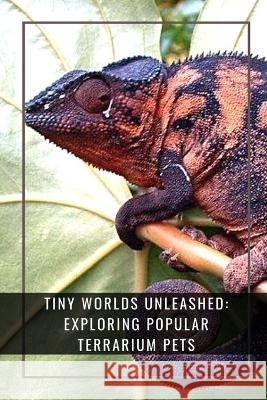 Tiny Worlds Unleashed: Exploring Popular Terrarium Pets: Discover Miniature Marvels in Terrariums Aria Waters   9798398561067 Independently Published - książka