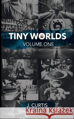 Tiny Worlds: Volume One J Curtis 9798218456467 Tiny Worlds - książka