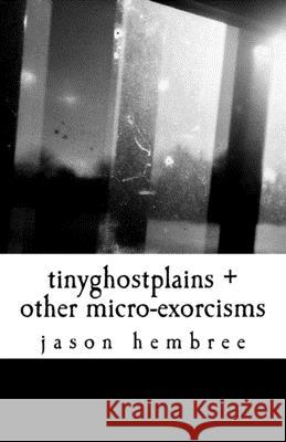 tinyghostplains + other micro-exorcisms Jason Hembree 9781523498123 Createspace Independent Publishing Platform - książka