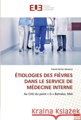 Étiologies Des Fièvres Dans Le Service de Médecine Interne Alassane, Traoré Hamar 9786203426137 Editions Universitaires Europeennes - książka