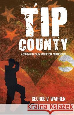 Tip County: A Story of Loyalty, Patriotism, and Heroism George V. Warren 9781450299961 iUniverse - książka