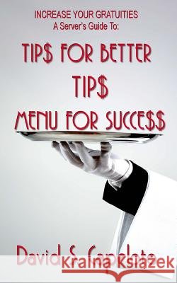 Tip$ for Better Tip$?Menu for Succe$$: Increase Your Gratuities-A Server's Guide Capeloto, David S. 9781518807404 Createspace - książka