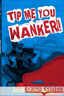 Tip Me, You Wanker!: A Comedy Of Ill Manners In London's Underground Tube Jack Dempsey 9781505814774 Createspace Independent Publishing Platform - książka