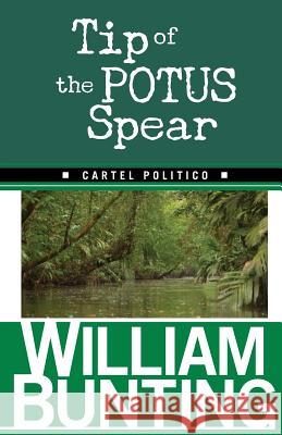 Tip Of The POTUS Spear: Cartel Politico Bunting, William 9781499652024 Createspace Independent Publishing Platform - książka