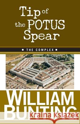 Tip Of The POTUS Spear: The Complex Bunting, William 9781493763252 Createspace - książka