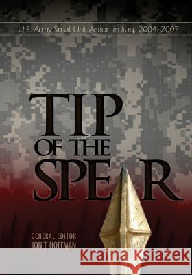 Tip of the Spear: U.S. Army Small-Unit Action in Iraq, 2004-2007 Center of Military History United States 9781508620914 Createspace - książka