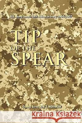 Tip of the Spear: U.S. Army Small Unit Action in Iraq, 2004-2007 Hoffman, Jon T. 9781780390444 WWW.Militarybookshop.Co.UK - książka