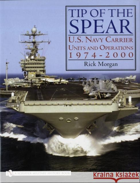 Tip of the Spear:: U.S. Navy Carrier Units and Operations 1974-2000 Morgan, Rick 9780764325854 SCHIFFER PUBLISHING LTD - książka