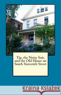 Tip, the Noisy Suit, and the Old House on South Sixteenth Street Pamela Hobart Carter Arleen Williams 9781511453196 Createspace - książka