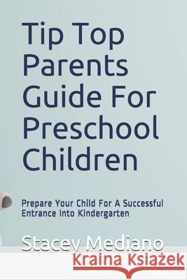 Tip Top Parents Guide For Preschool Children: Prepare Your Child For A Successful Entrance Into Kindergarten Stacey Mediano 9781703705034 Independently Published - książka