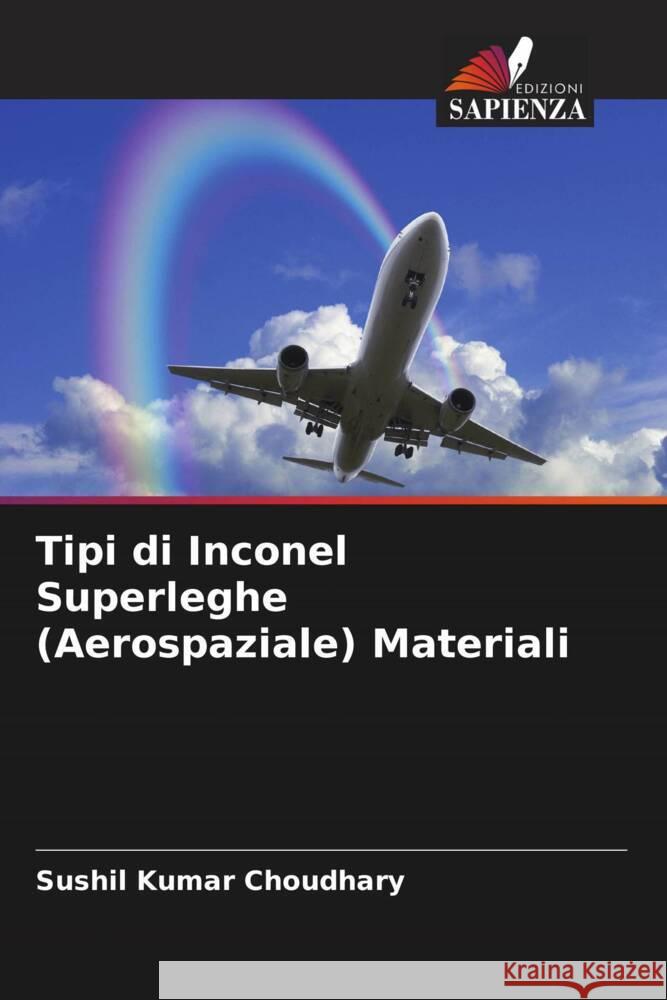 Tipi di Inconel Superleghe (Aerospaziale) Materiali Choudhary, Sushil Kumar 9786204654423 Edizioni Sapienza - książka