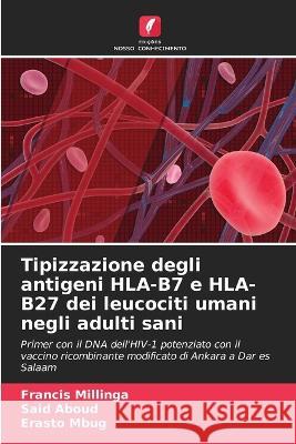 Tipizzazione degli antigeni HLA-B7 e HLA-B27 dei leucociti umani negli adulti sani Francis Millinga Said Aboud Erasto Mbug 9786205585757 Edicoes Nosso Conhecimento - książka