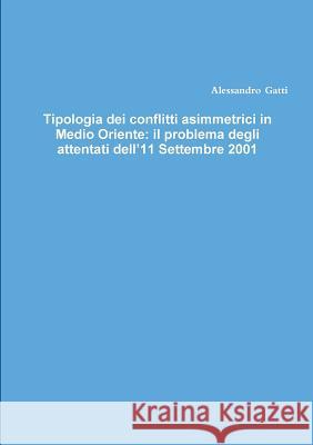 Tipologia dei conflitti asimmetrici in Medio Oriente: il problema degli attentati dell'11 Settembre 2001 Gatti, Alessandro 9780244775117 Lulu.com - książka