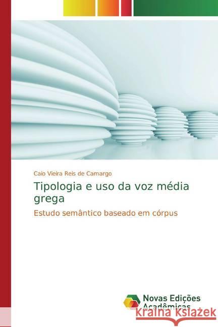 Tipologia e uso da voz média grega : Estudo semântico baseado em córpus Vieira Reis de Camargo, Caio 9786130168421 Novas Edicioes Academicas - książka