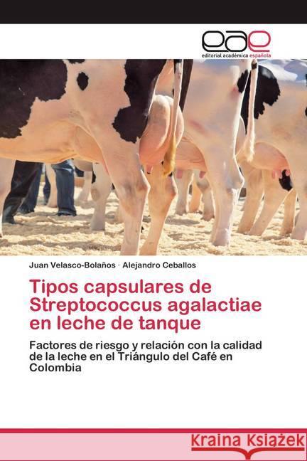 Tipos capsulares de Streptococcus agalactiae en leche de tanque : Factores de riesgo y relación con la calidad de la leche en el Triángulo del Café en Colombia Velasco-Bolaños, Juan; Ceballos, Alejandro 9786202113144 Editorial Académica Española - książka