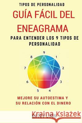 Tipos De Personalidad: Guía Fácil Del Eneagrama Para Entender Los 9 Tipos De Personalidad: Mejore Su Autoestima Y Su Relación Con El Dinero Lyon, Katey 9781537351742 Createspace Independent Publishing Platform - książka