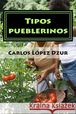 Tipos pueblerinos: folcloricos, populares y pintorescos del Pepino Lopez Dzur, Carlos 9781500831790 Createspace - książka