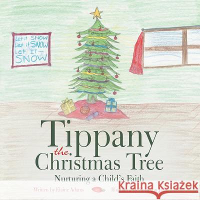 Tippany the Christmas Tree: Nurturing a Child's Faith Elaine Adams 9781490863214 WestBow Press - książka