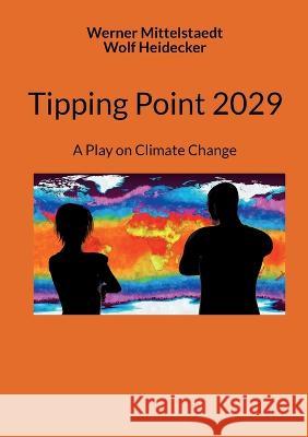 Tipping Point 2029: A Play on Climate Change Werner Mittelstaedt, Wolf Heidecker 9783754343968 Books on Demand - książka