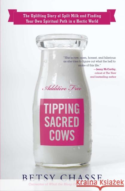 Tipping Sacred Cows: The Uplifting Story of Spilt Milk and Finding Your Own Spiritual Path in a Hectic World Betsy Chasse 9781582704609 Beyond Words Publishing - książka