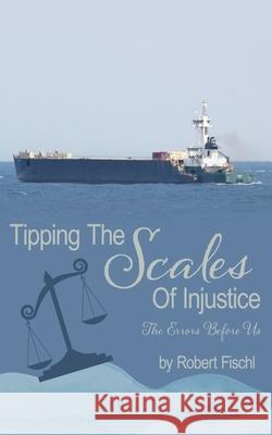 Tipping The Scales Of Injustice: The Errors Before Us Robert Fischl 9781662895265 Xulon Press - książka