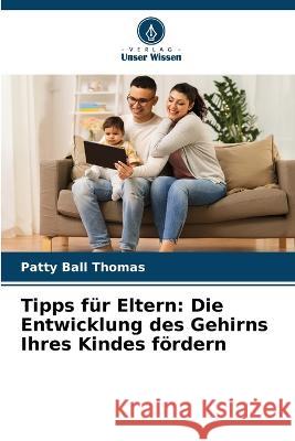 Tipps f?r Eltern: Die Entwicklung des Gehirns Ihres Kindes f?rdern Patty Bal 9786205845882 Verlag Unser Wissen - książka