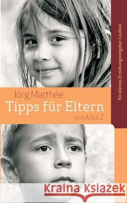 Tipps für Eltern von A bis Z: Ein kleines Erziehungsratgeber-Lexikon Matthée, Jörg 9783735747174 Books on Demand - książka