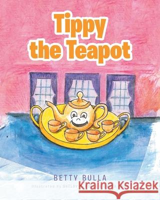Tippy the Teapot Betty Bulla, Shelby K Bulla, Chuck Lobb 9781636307510 Covenant Books - książka