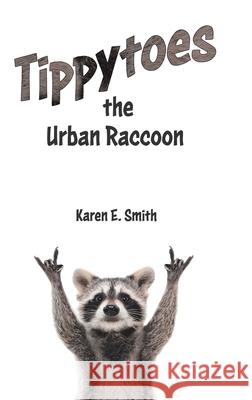 Tippytoes the Urban Raccoon Karen E. Smith 9780228815204 Tellwell Talent - książka