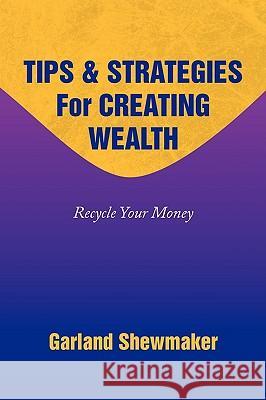 Tips & Strategies for Creating Wealth Garland Shewmaker 9781436372404 Xlibris Corporation - książka