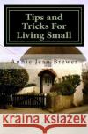 Tips and Tricks For Living Small Brewer, Annie Jean 9781502902849 Createspace