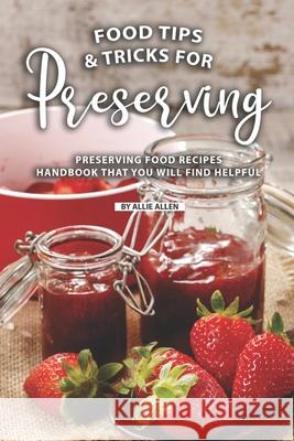 Tips and Tricks for Preserving Food: Preserving Food Recipes Handbook That You Will Find Helpful Allie Allen 9781690897781 Independently Published - książka