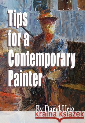 Tips for a Contemporary Painter Daryl Urig 9781312767843 Lulu.com - książka