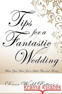 Tips for a Fantastic Wedding: When You Have Just a Little Time and Money Patterson, Dana World 9781438901947 Authorhouse - książka