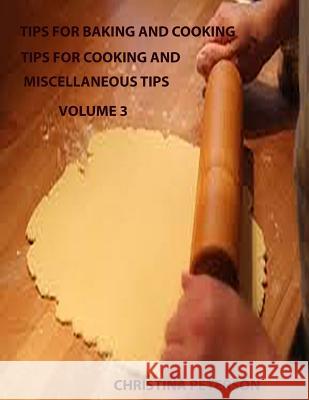 Tips for Baking and Cooking Volume 3: TIPS FOR COOKING AND MISCELLANEOUS TIPS, Steak, Roasts, Pork, Beef Stew, Meat loaf, Chicken, Turkey, Wild Birds Peterson, Christina 9781795012447 Independently Published - książka