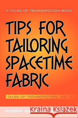 Tips for Tailoring Spacetime Fabric: Tales of Technofiction Volume Two White, Roger Bourke, Jr. 9781449040185 Authorhouse - książka