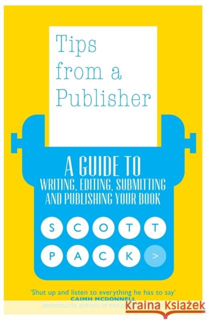 Tips from a Publisher: A Guide to Writing, Editing, Submitting and Publishing Your Book Scott Pack 9781785631443 Eye Books - książka