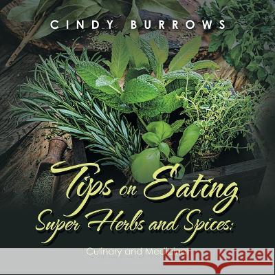 Tips on Eating Super Herbs and Spices: Culinary and Medicinal Cindy Burrows 9781489741561 Liferich - książka