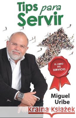 Tips para Servir: El Libro del Servicio Miguel Uribe El Serviciólogo, Fernando D´sandi 9798573504902 Independently Published - książka